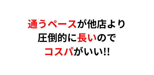 通うペースが他店より 圧倒的に長いので コスパがいい