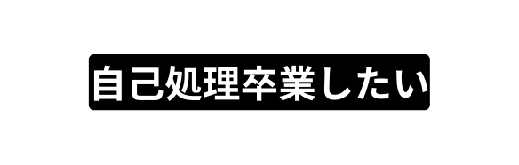 自己処理卒業したい